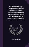 Field Ornithology. Comprising a Manual of Instruction for Procuring, Preparing and Preserving Birds, and a Check List of North American Birds