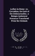 Luther in Rome, Or, Corradina, the Last of the Hohenstaufen, A Religio-Historical Romance Translated from the German