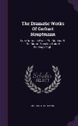 The Dramatic Works of Gerhart Hauptmann: Later Dramas in Prose: The Maidens of the Mount. Grieselda. Gabriel Schilling's Flight