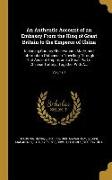 An Authentic Account of an Embassy From the King of Great Britain to the Emperor of China: Including Cursory Observations Made, and Information Obtain