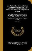 An Authentic Account of an Embassy From the King of Great Britain to the Emperor of China: Including Cursory Observations Made, and Information Obtain