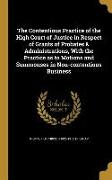 The Contentious Practice of the High Court of Justice in Respect of Grants of Probates & Administrations, With the Practice as to Motions and Summonse