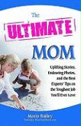 The Ultimate Mom: Uplifting Stories, Endearing Photos, and the Best Experts' Tips on the Toughest Job You'll Ever Love