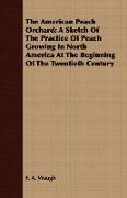 The American Peach Orchard, A Sketch of the Practice of Peach Growing in North America at the Beginning of the Twentieth Century