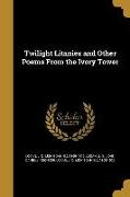Twilight Litanies and Other Poems From the Ivory Tower