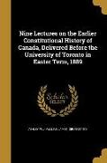 Nine Lectures on the Earlier Constitutional History of Canada, Delivered Before the University of Toronto in Easter Term, 1889