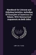 Handbook for Literary and Debating Societies, Including 83 Examples of Questions for Debate, with Summarized Arguments on Both Sides