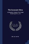 The Incarnate Glory: An Expository Study of the Gospel According to St. John