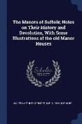 The Manors of Suffolk, Notes on Their History and Devolution, with Some Illustrations of the Old Manor Houses