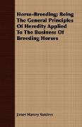 Horse-Breeding, Being the General Principles of Heredity Applied to the Business of Breeding Horses