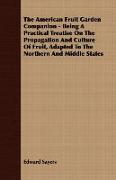 The American Fruit Garden Companion - Being a Practical Treatise on the Propagation and Culture of Fruit, Adapted to the Northern and Middle States