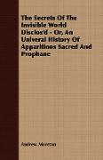 The Secrets of the Invisible World Disclos'd - Or, an Univeral History of Apparitions Sacred and Prophane