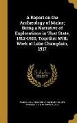 A Report on the Archæology of Maine, Being a Narrative of Explorations in That State, 1912-1920, Together With Work at Lake Champlain, 1917