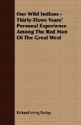 Our Wild Indians - Thirty-Three Years' Personal Experience Among the Red Men of the Great West