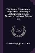 The Book of Chicagoans: A Biographical Dictionary of Leading Living Men and Women of the City of Chicago: 1905