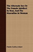 The Alternate Sex or the Female Intellect in Man, and the Masculine in Woman