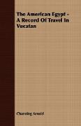 The American Egypt - A Record of Travel in Vucatan