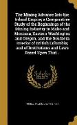 The Mining Advance Into the Inland Empire, a Comparative Study of the Beginnings of the Mining Industry in Idaho and Montana, Eastern Washington and O