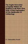 The Angler-Naturalist: A Popular History of Brithish Fresh Water Fish, with a Plain Explanation of the Rudiments of Ichthyology