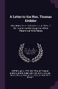 A Letter to the Hon. Thomas Erskine: Containing Some Strictures on His View of the Causes and Consequences of the Present War with France