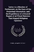 Letter to a Member of Parliament, on the Case of the Protestant Dissenters, and the Expediency of a General Repeal of All Penal Statutes That Regard R