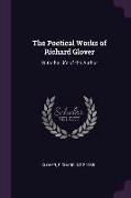 The Poetical Works of Richard Glover: With the Life of the Author