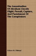 The Assassination of Abraham Lincoln Flight, Persuit, Capture, and Punishment of the Conspirators