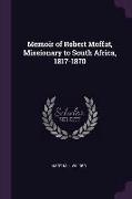 Memoir of Robert Moffat, Missionary to South Africa, 1817-1870