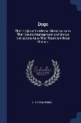 Dogs: Their Origin and Varieties, Directions as to Their General Management, and Simple Instructions as to Their Treatment U