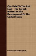 Our Debt to the Red Man - The French-Indians in the Development of the United States