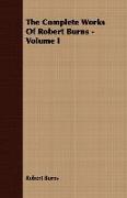 The Complete Works of Robert Burns - Volume I