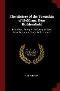 The History of the Township of Meltham, Near Huddersfield: In the West-Riding of the County of York, From the Earliest Times to the Present