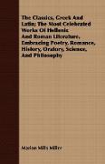 The Classics, Greek And Latin, The Most Celebrated Works Of Hellenic And Roman Literature, Embracing Poetry, Romance, History, Oratory, Science, And Philosophy