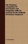 The Chemical Compsition of Insecticides and Fungicides. with an Account of the Methods of Analysis Employed