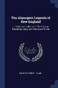 The Algonquin Legends of New England: Or, Myths and Folk Lore of the Micmac, Passamaquoddy, and Penobscot Tribes