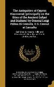 The Antiquities of Cyprus Discovered (principally on the Sites of the Ancient Golgoi and Idalium) by General Luigi Palma Di Cesnola, U.S. Consul at La