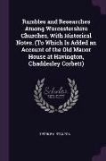 Rambles and Researches Among Worcestershire Churches, with Historical Notes. (to Which Is Added an Account of the Old Manor House at Havington, Chadde