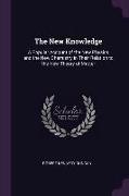 The New Knowledge: A Popular Account of the New Physics and the New Chemistry in Their Relation to the New Theory of Matter