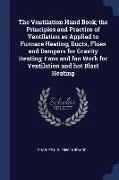 The Ventilation Hand Book, The Principles and Practice of Ventilation as Applied to Furnace Heating, Ducts, Flues and Dampers for Gravity Heating, Fan