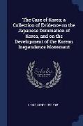 The Case of Korea, A Collection of Evidence on the Japanese Domination of Korea, and on the Development of the Korean Inependence Movement