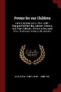 Poems for Our Children: Including Mary Had a Little Lamb: Designed for Families, Sabbath Schools, and Infant Schools: Written to Inculcate Mor