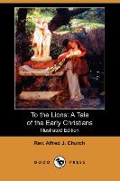 To the Lions: A Tale of the Early Christians (Illustrated Edition) (Dodo Press)