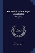 The Master's Slave, Elijah John Fisher: A Biography