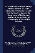 Catalogue of the Ivory Carvings of the Christian era With Examples of Mohammedan art and Carvings in Bone in the Department of British and Mediaeval A