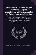 Renaissance Architecture and Ornament in Spain. Arquitectura y Ornamentaciâon de Renacimiento En Espaäna: A Series of Examples Selected from the Pures