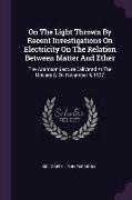 On the Light Thrown by Recent Investigations on Electricity on the Relation Between Matter and Ether: The Adamson Lecture Delivered at the University