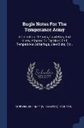 Bugle Notes for the Temperance Army: A Collection of Songs, Quartettes, and Glees, Adapted to the Use of All Temperance Gatherings, Glee Clubs, Etc