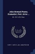 John Howard Payne, Dramatist, Poet, Actor ...: His Life and Writings