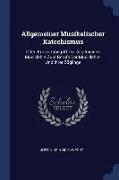 Allgemeiner Musikalischer Katechismus: Oder: Kurzer Inbegriff Der Allgemeinen Musiklehre Zum Berufe Der Musiklehrer Und Ihrer Zöglinge