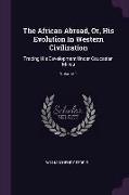 The African Abroad, Or, His Evolution in Western Civilization: Tracing His Development Under Caucasian Milieu, Volume 1